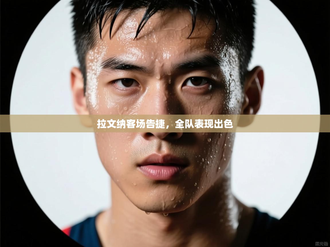 拉文纳客场告捷，全队表现出色