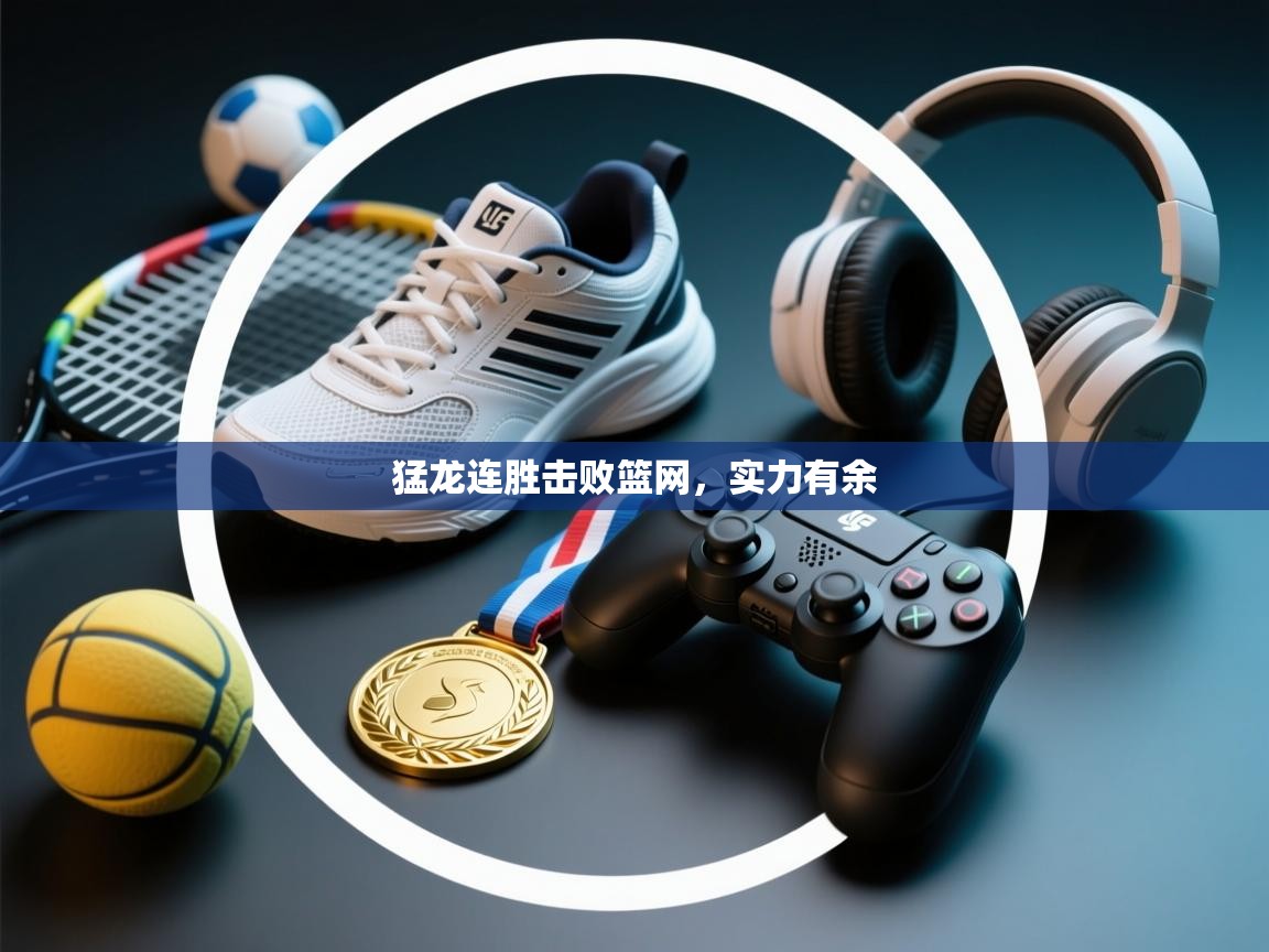 猛龙连胜击败篮网，实力有余