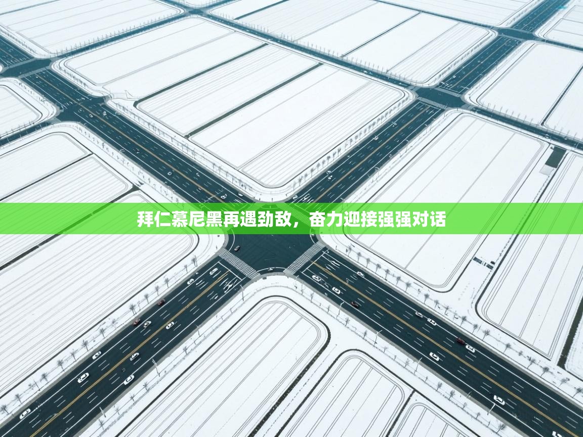 拜仁慕尼黑再遇劲敌，奋力迎接强强对话  第1张