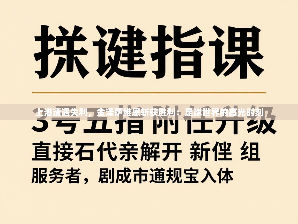 上港遭遇失利，金泽萨维恩斩获胜利：足球世界的高光时刻  第2张