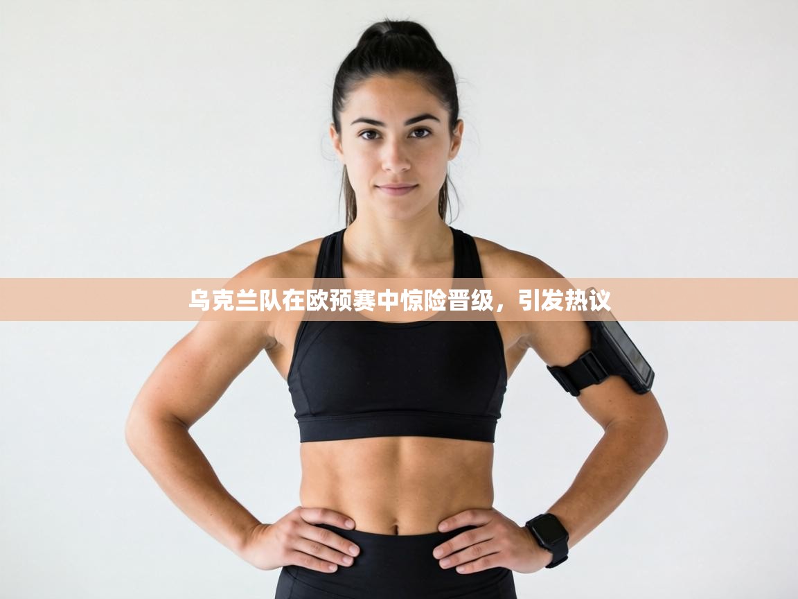 乌克兰队在欧预赛中惊险晋级，引发热议  第2张