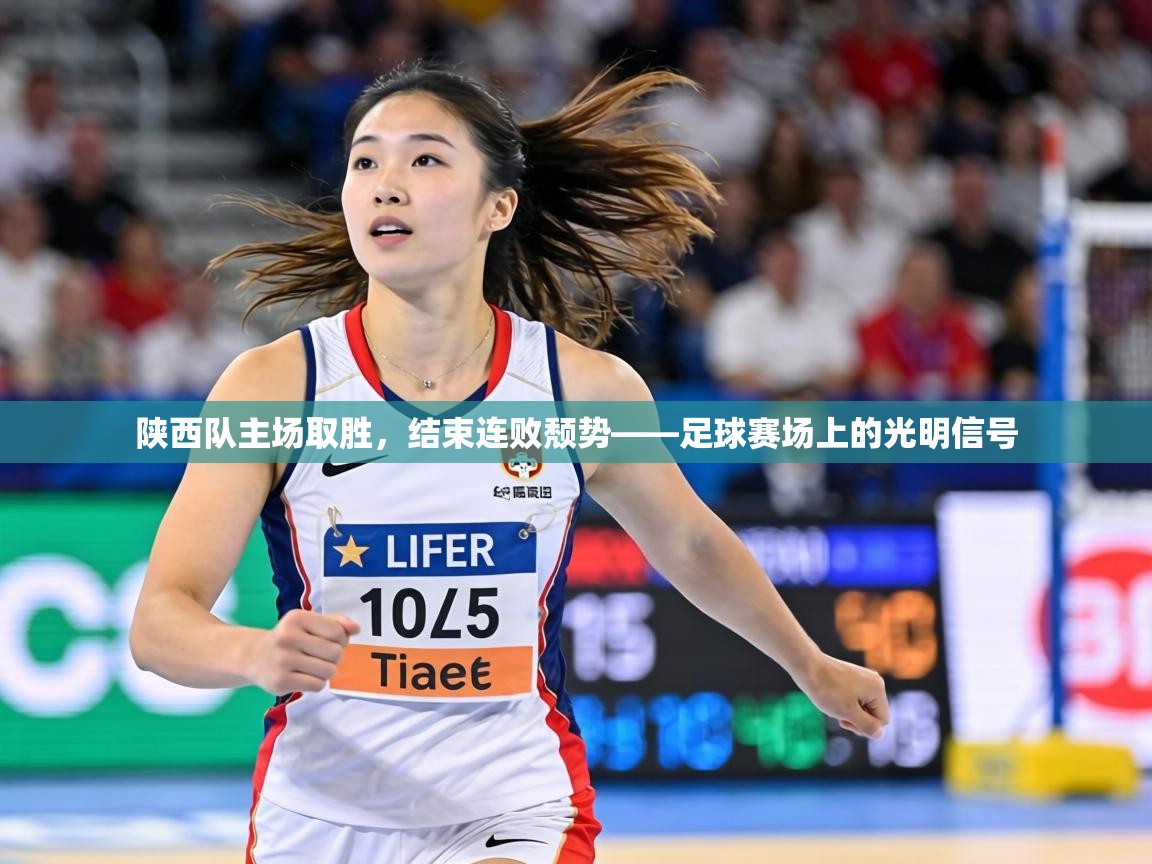 陕西队主场取胜，结束连败颓势——足球赛场上的光明信号  第1张