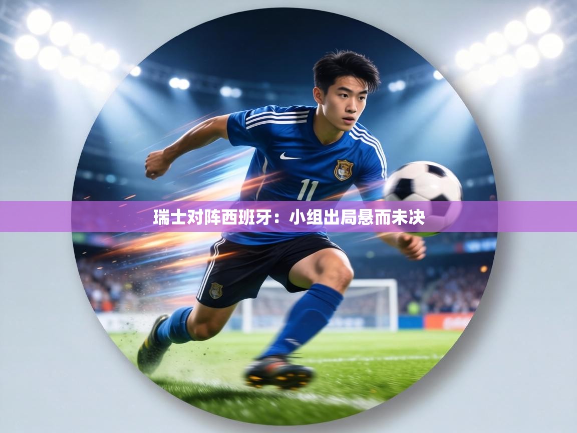 瑞士对阵西班牙:小组出局悬而未决 第1张