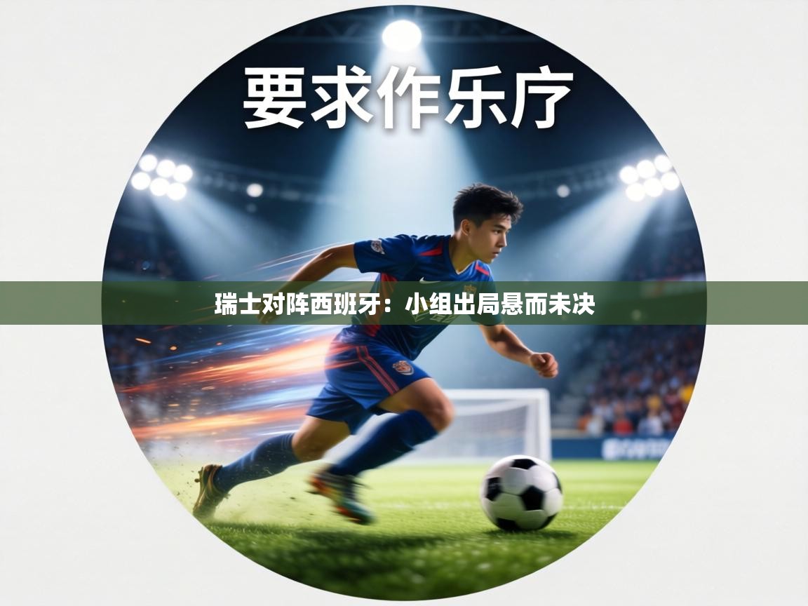 瑞士对阵西班牙:小组出局悬而未决 第2张