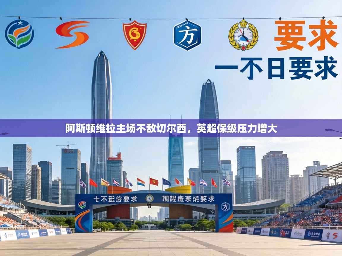 阿斯顿维拉主场不敌切尔西,英超保级压力增大 第2张